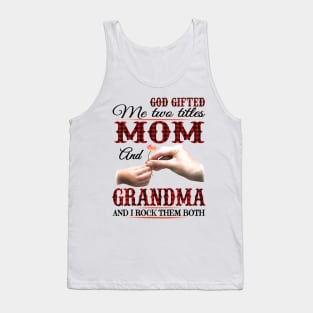 God Gifted Me Two Titles Mom And Grandma And I Rock Them Both Tank Top